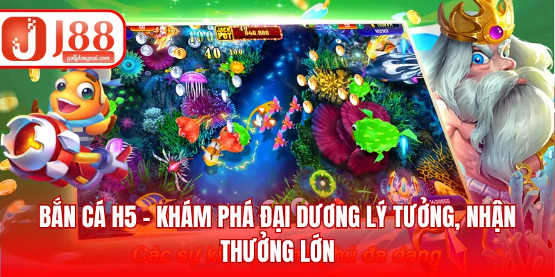 Bắn cá H5 - Khám phá đại dương lý tưởng, nhận thưởng lớn