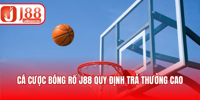 Cá cược bóng rổ J88 quy định trả thưởng cao