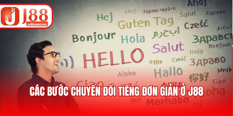 Các bước chuyển đổi tiếng đơn giản ở J88