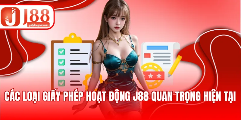 Các loại giấy phép hoạt động J88 quan trọng hiện tại