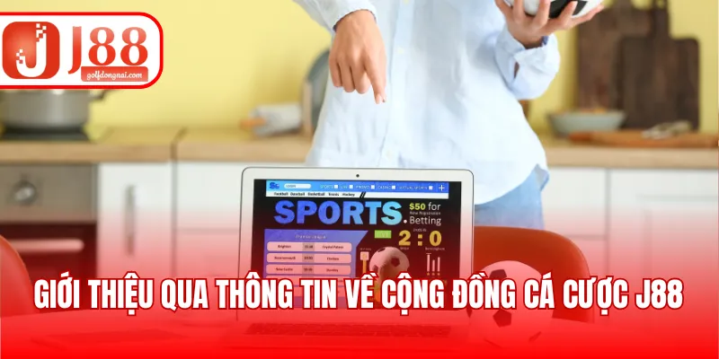 Giới thiệu qua thông tin về cộng đồng cá cược J88