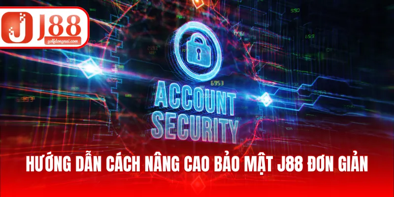 Hướng dẫn cách nâng cao bảo mật J88 đơn giản