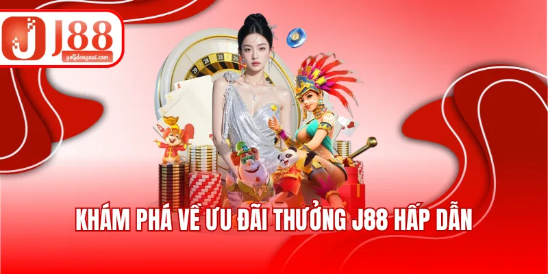 Khám phá về ưu đãi thưởng J88 hấp dẫn